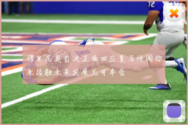 穆里尼奥首次正面回应皇马传闻称未接触未来发展无可奉告